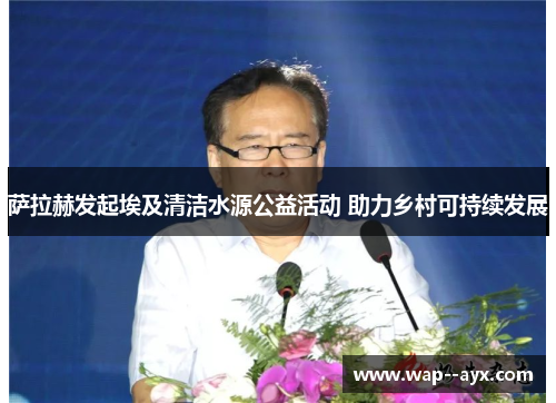 萨拉赫发起埃及清洁水源公益活动 助力乡村可持续发展 萨拉赫发起埃及清洁水源公益活动 助力乡村可持续发展
