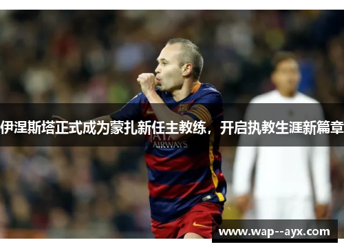 伊涅斯塔正式成为蒙扎新任主教练，开启执教生涯新篇章