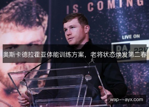 奥斯卡德拉霍亚体能训练方案，老将状态焕发第二春